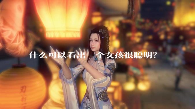 什么可以看出一个女孩很聪明？
