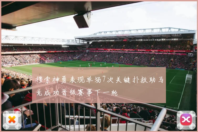 穆索神勇表现单场7次关键扑救助马竞成功晋级赛事下一轮