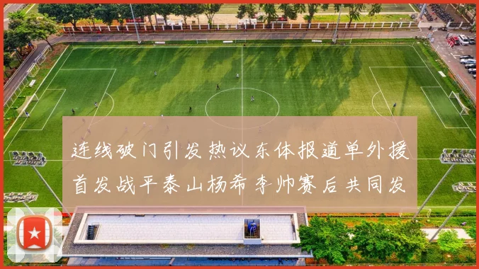连线破门引发热议东体报道单外援首发战平泰山杨希李帅赛后共同发红包庆祝