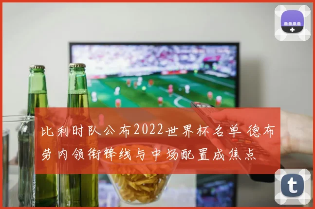比利时队公布2022世界杯名单 德布劳内领衔锋线与中场配置成焦点